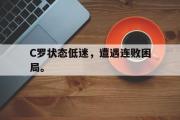 亚博体育官方下载-C罗状态低迷，遭遇连败困局。